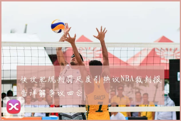 快攻犯规判罚尺度引热议NBA裁判报告详解争议回合