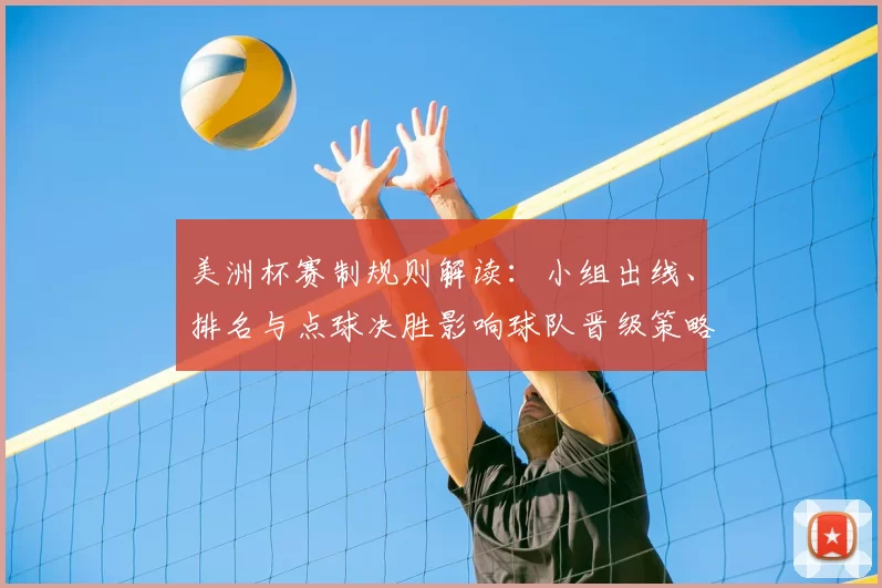 美洲杯赛制规则解读：小组出线、排名与点球决胜影响球队晋级策略