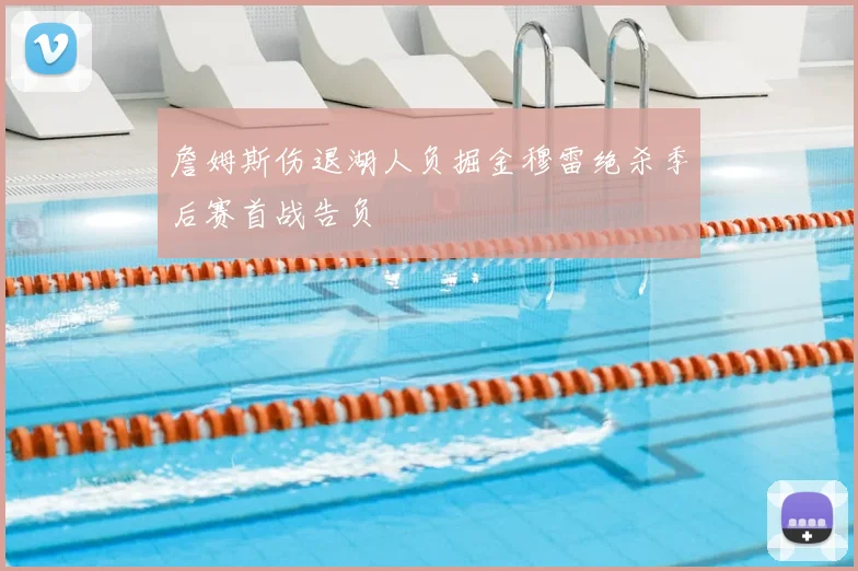 詹姆斯伤退湖人负掘金穆雷绝杀季后赛首战告负