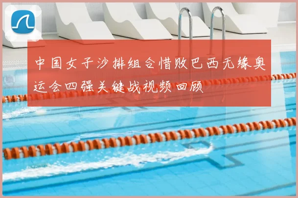 中国女子沙排组合惜败巴西无缘奥运会四强关键战视频回顾
